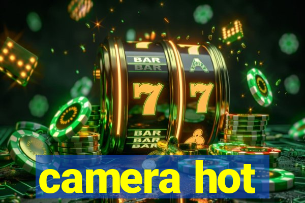 camera hot